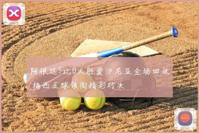 阿根廷5比0大胜爱沙尼亚全场回放 梅西五球领衔精彩对决
