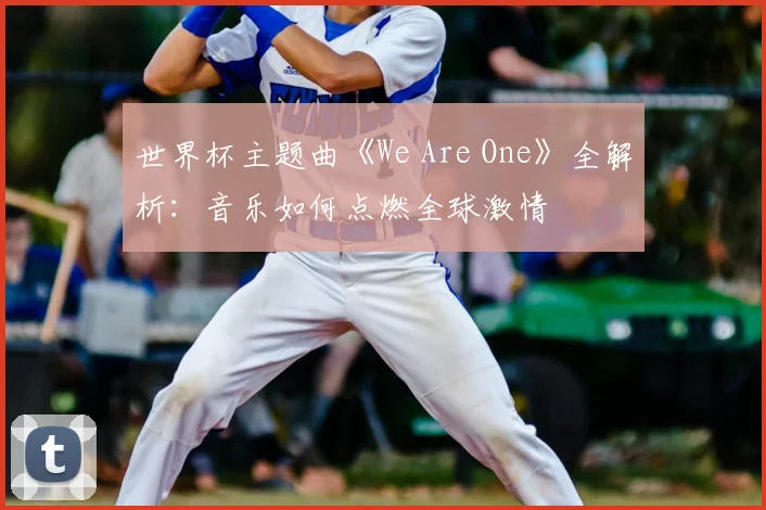 世界杯主题曲《We Are One》全解析：音乐如何点燃全球激情