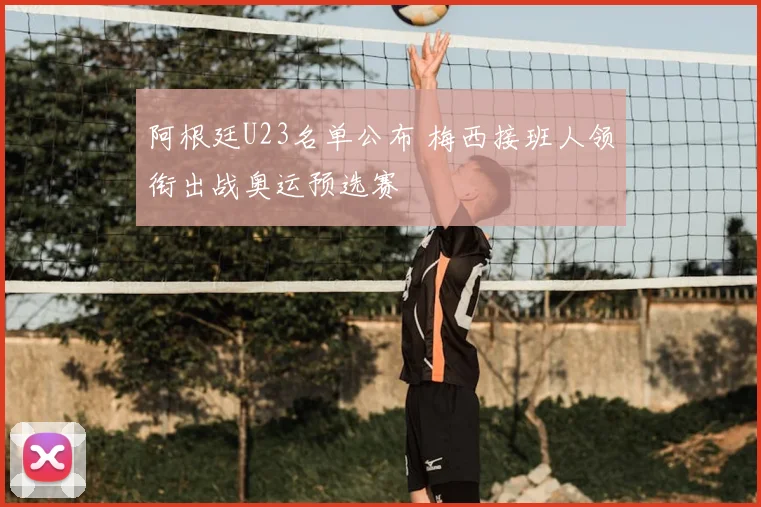 阿根廷U23名单公布 梅西接班人领衔出战奥运预选赛