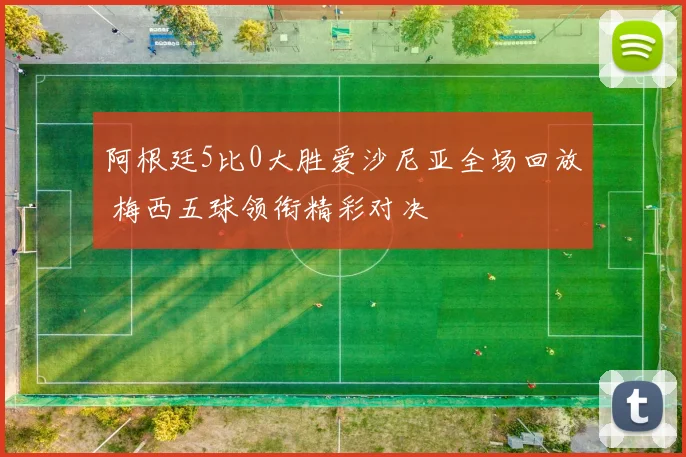 阿根廷5比0大胜爱沙尼亚全场回放 梅西五球领衔精彩对决