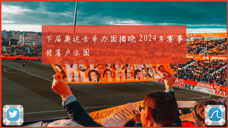 下届奥运会举办国揭晓 2024年赛事将落户法国