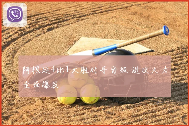 阿根廷4比1大胜对手晋级 进攻火力全面爆发