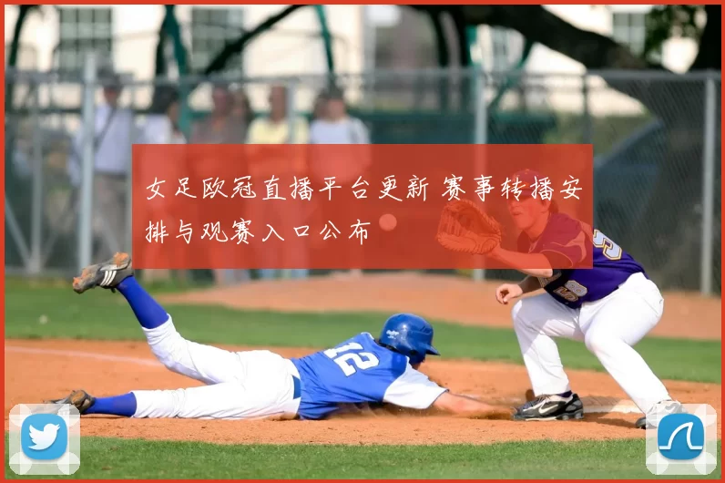 女足欧冠直播平台更新 赛事转播安排与观赛入口公布