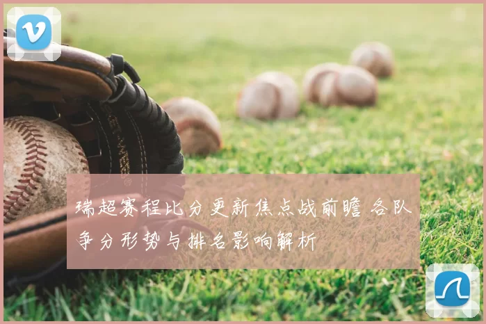 瑞超赛程比分更新焦点战前瞻 各队争分形势与排名影响解析